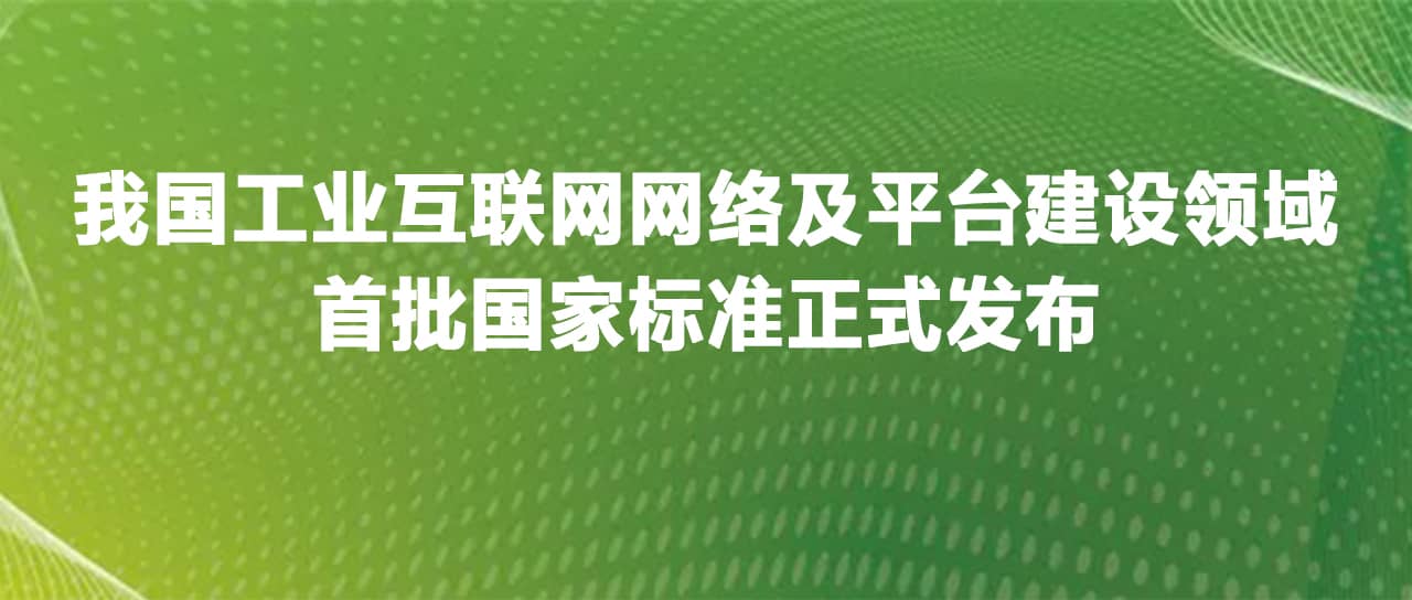 工業(yè)互聯(lián)網(wǎng)網(wǎng)絡(luò)及平臺建設(shè)領(lǐng)域首批國家標(biāo)準(zhǔn)正式發(fā)布